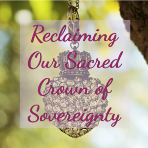 Reclaiming Our Sacred Crown of Sovereignty